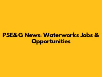 PSE&G News: Waterworks Jobs & Opportunities