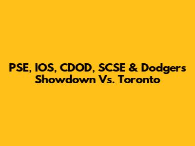 PSE, IOS, CDOD, SCSE & Dodgers Showdown Vs. Toronto