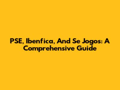 PSE, Ibenfica, And Se Jogos: A Comprehensive Guide