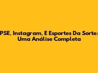 PSE, Instagram, E Esportes Da Sorte: Uma Análise Completa