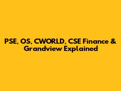 PSE, OS, CWORLD, CSE Finance & Grandview Explained