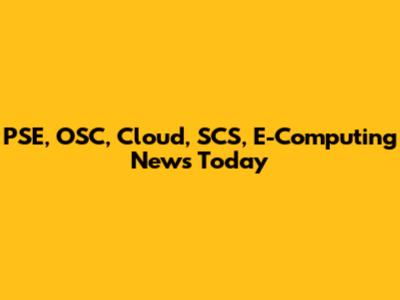 PSE, OSC, Cloud, SCS, E-Computing News Today