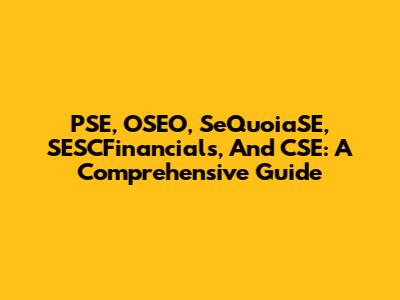 PSE, OSEO, SeQuoiaSE, SESCFinancials, And CSE: A Comprehensive Guide
