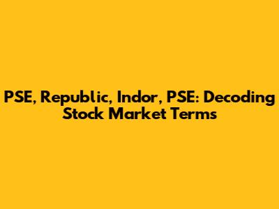 PSE, Republic, Indor, PSE: Decoding Stock Market Terms