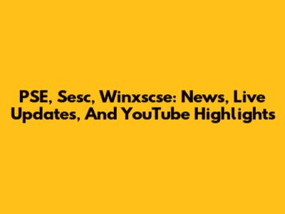 PSE, Sesc, Winxscse: News, Live Updates, And YouTube Highlights