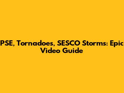 PSE, Tornadoes, SESCO Storms: Epic Video Guide