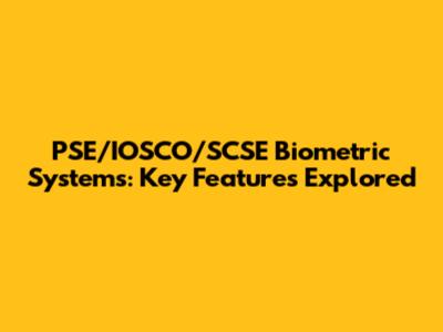PSE/IOSCO/SCSE Biometric Systems: Key Features Explored