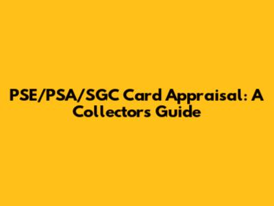 PSE/PSA/SGC Card Appraisal: A Collector's Guide