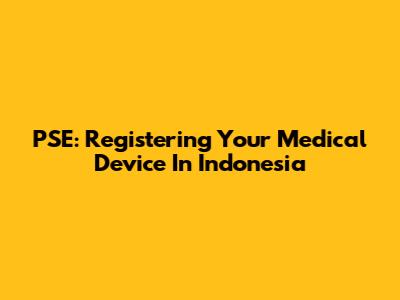 PSE: Registering Your Medical Device In Indonesia