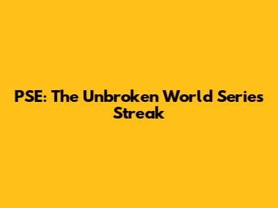 PSE: The Unbroken World Series Streak