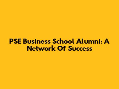 PSE Business School Alumni: A Network Of Success