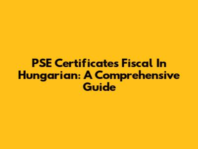PSE Certificates Fiscal In Hungarian: A Comprehensive Guide