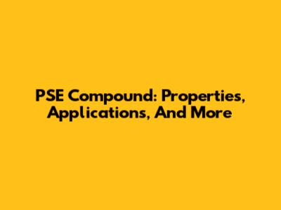 PSE Compound: Properties, Applications, And More