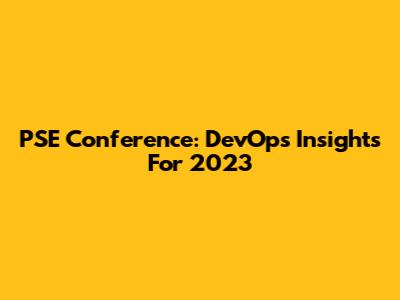 PSE Conference: DevOps Insights For 2023