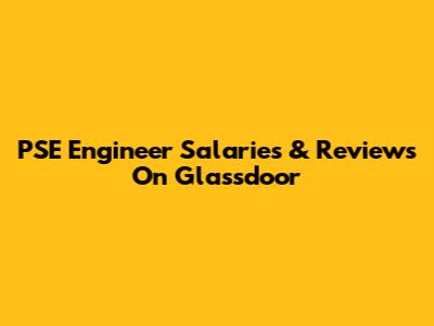 PSE Engineer Salaries & Reviews On Glassdoor