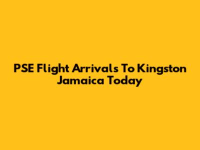PSE Flight Arrivals To Kingston Jamaica Today