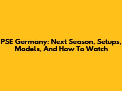 PSE Germany: Next Season, Setups, Models, And How To Watch