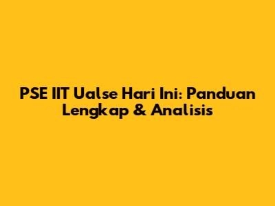 PSE IIT Ualse Hari Ini: Panduan Lengkap & Analisis
