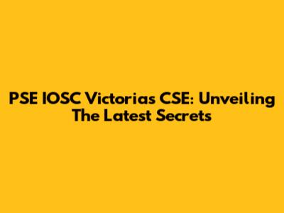 PSE IOSC Victorias CSE: Unveiling The Latest Secrets