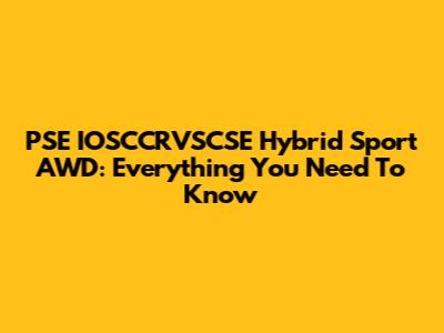 PSE IOSCCRVSCSE Hybrid Sport AWD: Everything You Need To Know