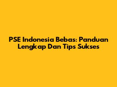 PSE Indonesia Bebas: Panduan Lengkap Dan Tips Sukses