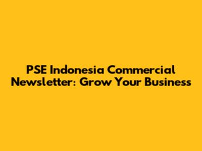 PSE Indonesia Commercial Newsletter: Grow Your Business