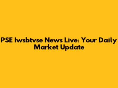 PSE Iwsbtvse News Live: Your Daily Market Update