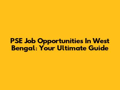 PSE Job Opportunities In West Bengal: Your Ultimate Guide