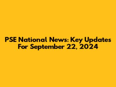 PSE National News: Key Updates For September 22, 2024