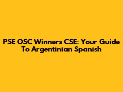 PSE OSC Winners CSE: Your Guide To Argentinian Spanish