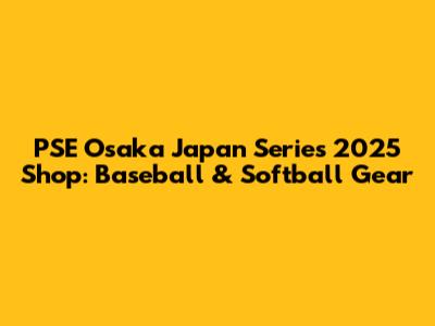 PSE Osaka Japan Series 2025 Shop: Baseball & Softball Gear