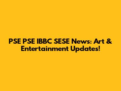 PSE PSE IBBC SESE News: Art & Entertainment Updates!