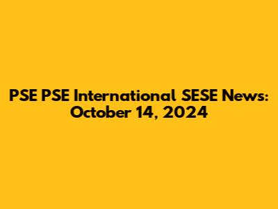 PSE PSE International SESE News: October 14, 2024