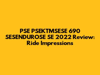 PSE PSEKTMSESE 690 SESENDUROSE SE 2022 Review: Ride Impressions