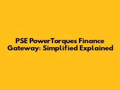 PSE PowerTorque's Finance Gateway: Simplified Explained
