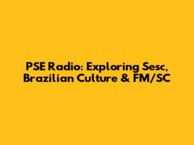 PSE Radio: Exploring Sesc, Brazilian Culture & FM/SC