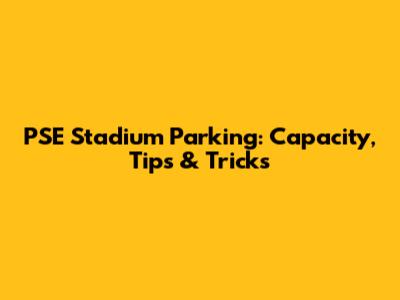 PSE Stadium Parking: Capacity, Tips & Tricks