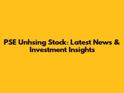 PSE Unhsing Stock: Latest News & Investment Insights