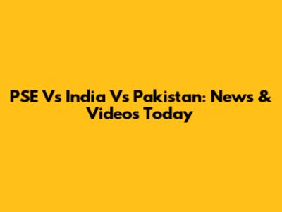 PSE Vs India Vs Pakistan: News & Videos Today