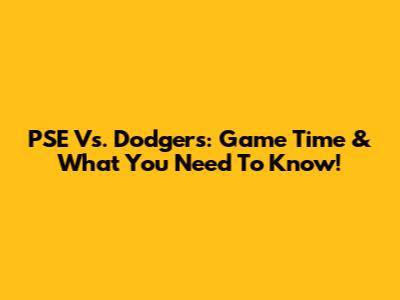 PSE Vs. Dodgers: Game Time & What You Need To Know!