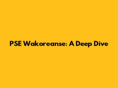 PSE Wakoreanse: A Deep Dive