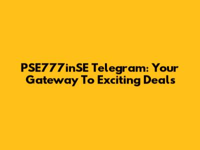 PSE777inSE Telegram: Your Gateway To Exciting Deals
