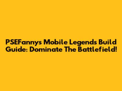 PSEFanny's Mobile Legends Build Guide: Dominate The Battlefield!