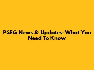 PSEG News & Updates: What You Need To Know
