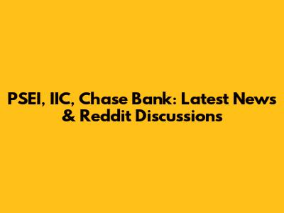 PSEI, IIC, Chase Bank: Latest News & Reddit Discussions