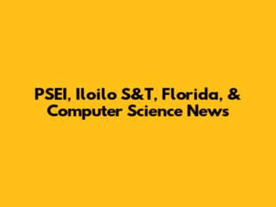 PSEI, Iloilo S&T, Florida, & Computer Science News