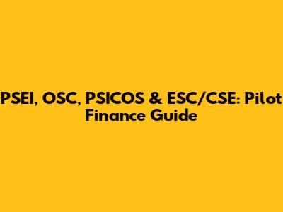 PSEI, OSC, PSICOS & ESC/CSE: Pilot Finance Guide