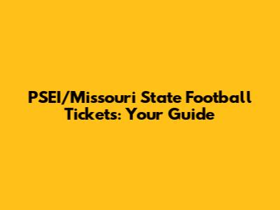 PSEI/Missouri State Football Tickets: Your Guide
