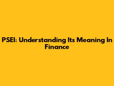 PSEI: Understanding Its Meaning In Finance