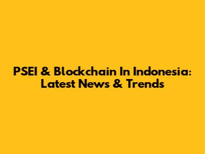 PSEI & Blockchain In Indonesia: Latest News & Trends